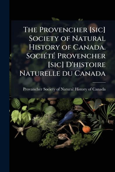 The Provencher [sic] Society of Natural History of Canada. SociÃ©tÃ© Provencher [sic] D'histoire Naturelle du Canada