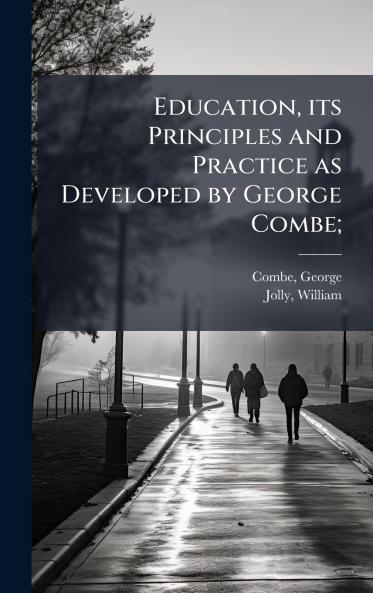 Education its Principles and Practice as Developed by George Combe;
