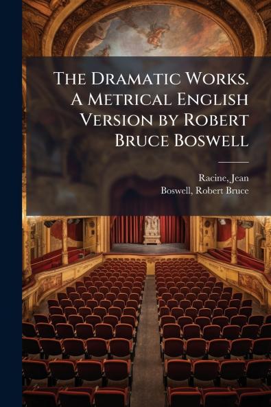 The Dramatic Works. A Metrical English Version by Robert Bruce Boswell