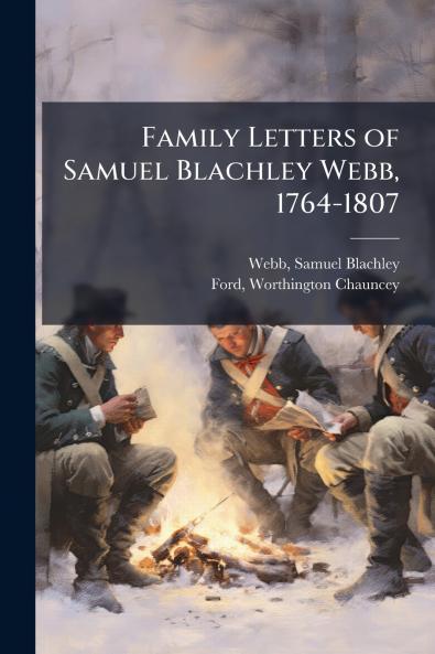 Family Letters of Samuel Blachley Webb 1764-1807