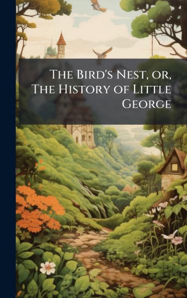 The Bird's Nest or The History of Little George