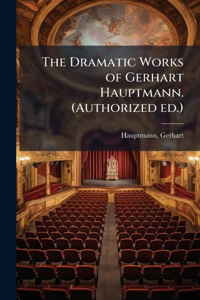 The Dramatic Works of Gerhart Hauptmann. (Authorized ed.)