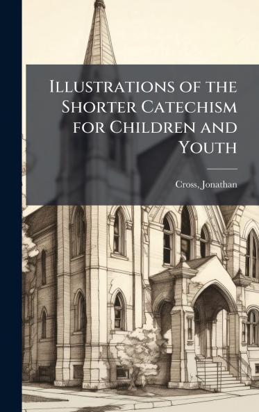 Illustrations of the Shorter Catechism for Children and Youth