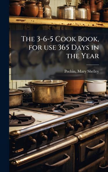 The 3-6-5 Cook Book for use 365 Days in the Year