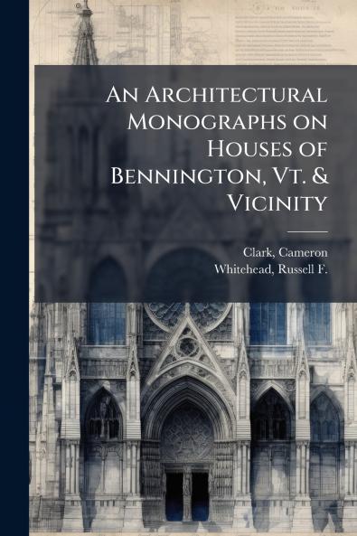 An Architectural Monographs on Houses of Bennington Vt. & Vicinity