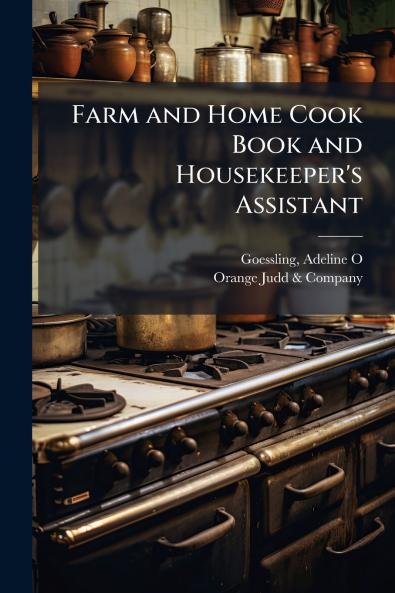 Farm and Home Cook Book and Housekeeper's Assistant
