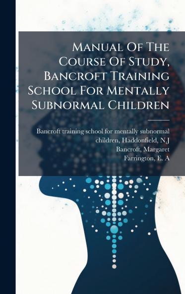 Manual Of The Course Of Study Bancroft Training School For Mentally Subnormal Children
