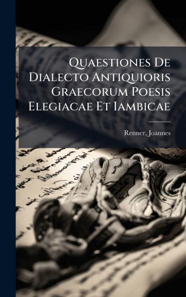 Quaestiones De Dialecto Antiquioris Graecorum Poesis Elegiacae Et Iambicae