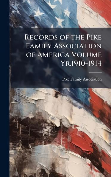 Records of the Pike Family Association of America Volume Yr.1910-1914