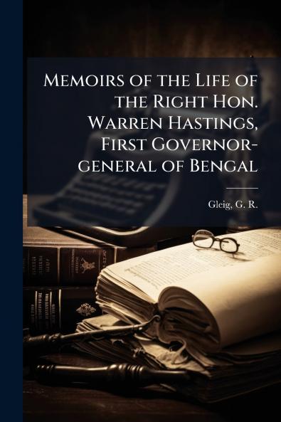 Memoirs of the Life of the Right Hon. Warren Hastings First Governor-general of Bengal