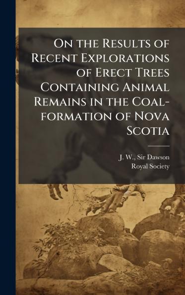 On the Results of Recent Explorations of Erect Trees Containing Animal Remains in the Coal-formation of Nova Scotia