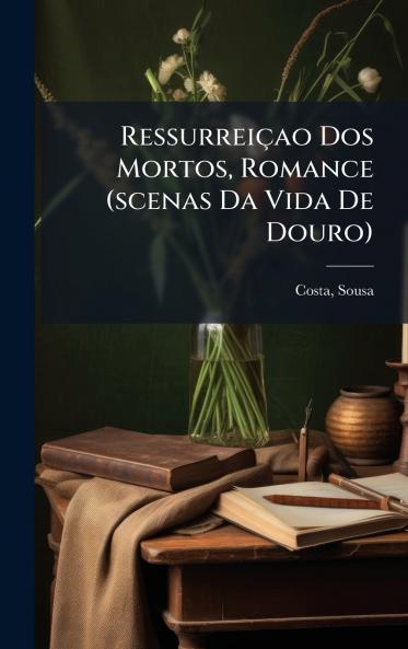 RessurreiÃ§ao Dos Mortos Romance (scenas Da Vida De Douro)