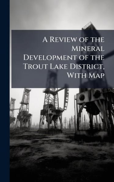 A Review of the Mineral Development of the Trout Lake District With Map