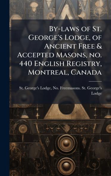 By-laws of St. George's Lodge of Ancient Free & Accepted Masons no. 440 English Registry Montreal Canada