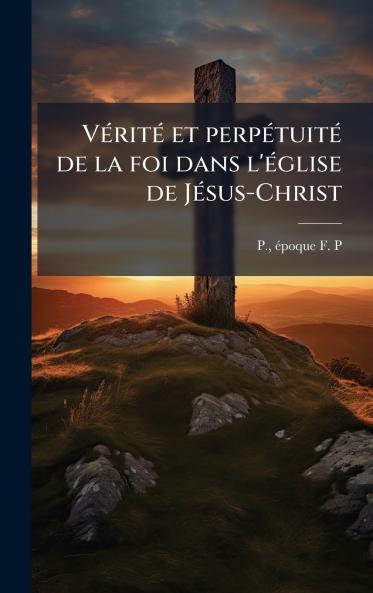 VÃ©ritÃ© et perpÃ©tuitÃ© de la foi dans l'Ã©glise de JÃ©sus-Christ