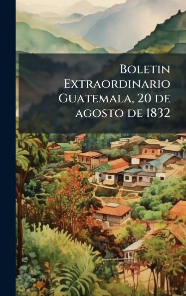 Boletin Extraordinario Guatemala 20 de agosto de 1832
