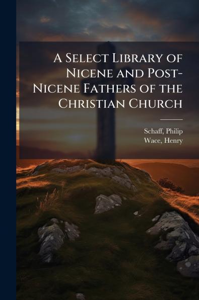 A Select Library of Nicene and Post-Nicene Fathers of the Christian Church