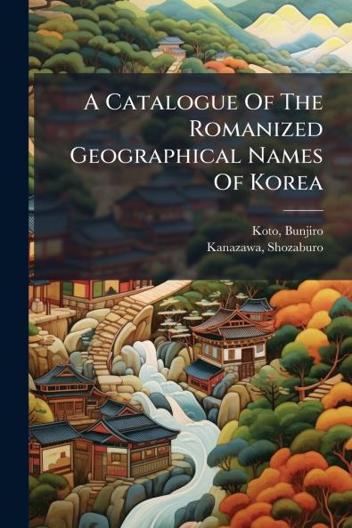 A Catalogue Of The Romanized Geographical Names Of Korea