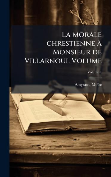 La morale chrestienne Ã  Monsieur de Villarnoul Volume