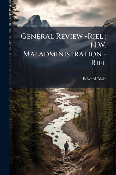 General Review -Riel ; N.W. Maladministration -Riel