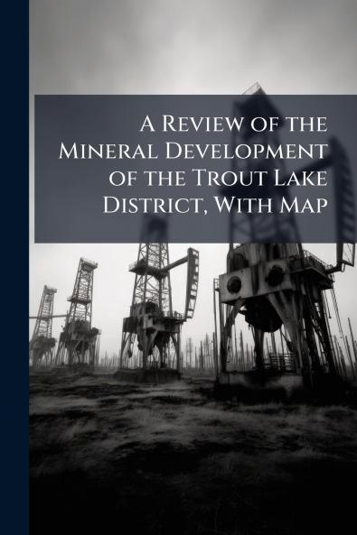A Review of the Mineral Development of the Trout Lake District With Map