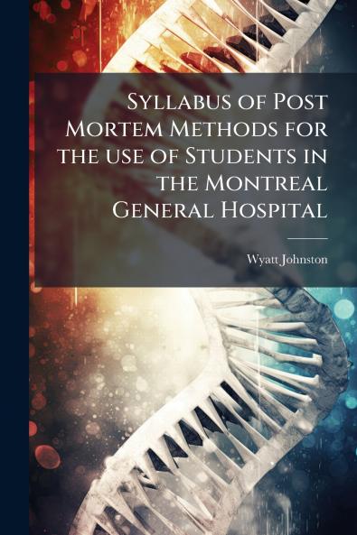 Syllabus of Post Mortem Methods for the use of Students in the Montreal General Hospital