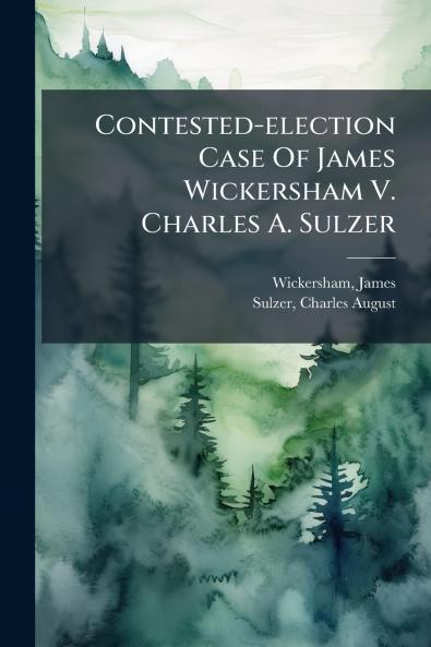 Contested-election Case Of James Wickersham V. Charles A. Sulzer