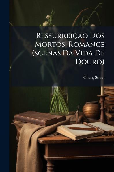 RessurreiÃ§ao Dos Mortos Romance (scenas Da Vida De Douro)