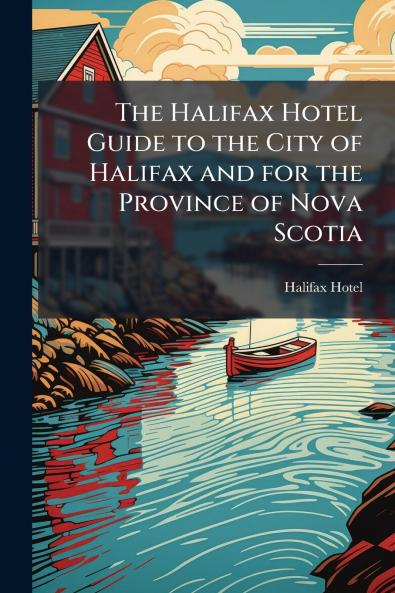 The Halifax Hotel Guide to the City of Halifax and for the Province of Nova Scotia