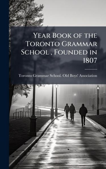 Year Book of the Toronto Grammar School  Founded in 1807