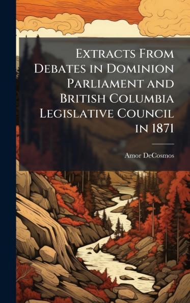 Extracts From Debates in Dominion Parliament and British Columbia Legislative Council in 1871