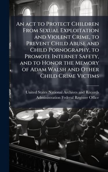 An act to Protect Children From Sexual Exploitation and Violent Crime to Prevent Child Abuse and Child Pornography to Promote Internet Safety and to Honor the Memory of Adam Walsh and Other Child Crime Victims