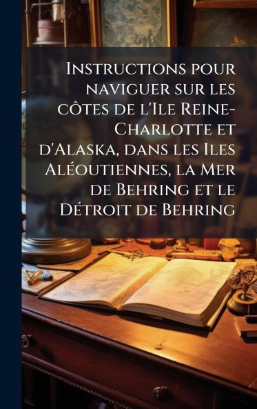 Instructions pour naviguer sur les cÃ´tes de l'Ile Reine-Charlotte et d'Alaska dans les Iles AlÃ©outiennes la Mer de Behring et le DÃ©troit de Behring