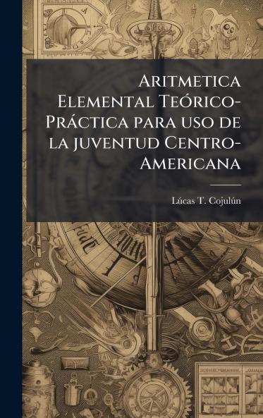 Aritmetica Elemental TeÃ³rico-PrÃ¡ctica para uso de la juventud Centro-Americana