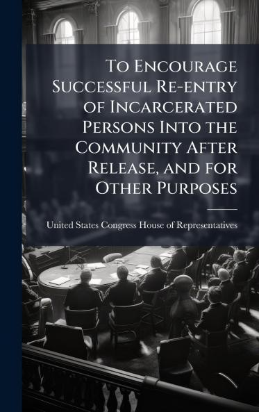 To Encourage Successful Re-entry of Incarcerated Persons Into the Community After Release and for Other Purposes