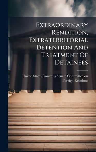 Extraordinary Rendition Extraterritorial Detention And Treatment Of Detainees
