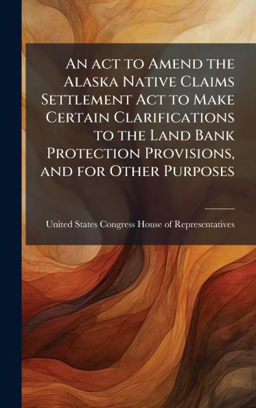 An act to Amend the Alaska Native Claims Settlement Act to Make Certain Clarifications to the Land Bank Protection Provisions and for Other Purposes
