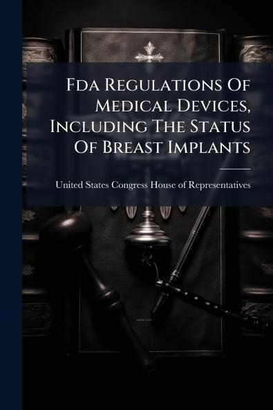 Fda Regulations Of Medical Devices Including The Status Of Breast Implants