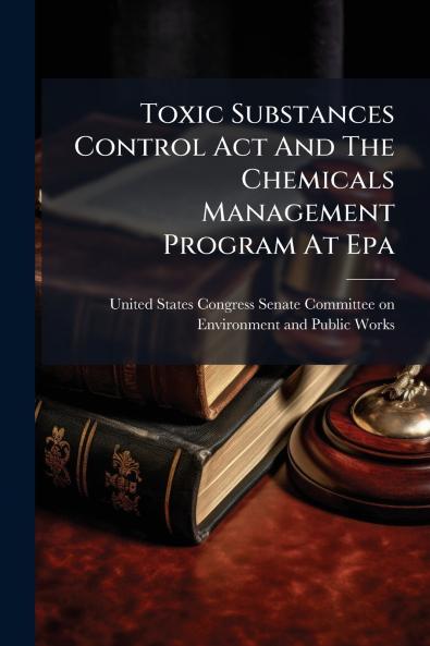 Toxic Substances Control Act And The Chemicals Management Program At Epa