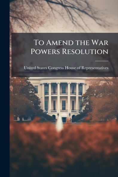 To Amend the War Powers Resolution