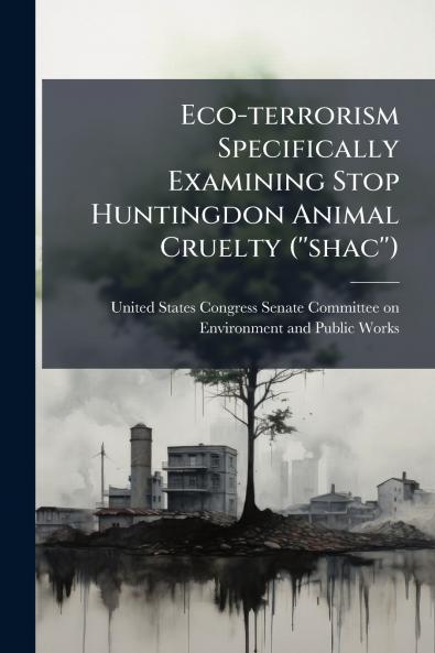 Eco-terrorism Specifically Examining Stop Huntingdon Animal Cruelty (''shac'')