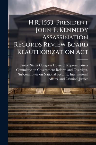 H.R. 1553 President John F. Kennedy Assassination Records Review Board Reauthorization Act