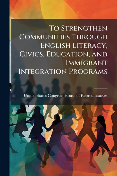 To Strengthen Communities Through English Literacy Civics Education and Immigrant Integration Programs