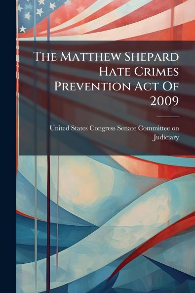 The Matthew Shepard Hate Crimes Prevention Act Of 2009