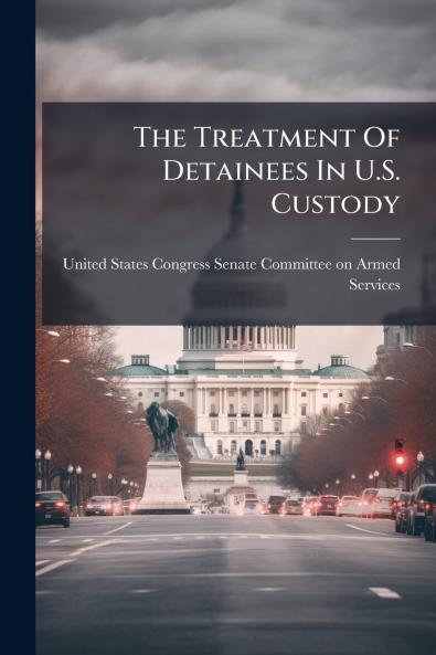 The Treatment Of Detainees In U.S. Custody