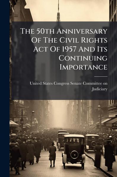 The 50th Anniversary Of The Civil Rights Act Of 1957 And Its Continuing Importance
