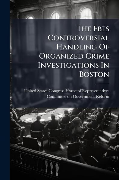 The Fbi's Controversial Handling Of Organized Crime Investigations In Boston