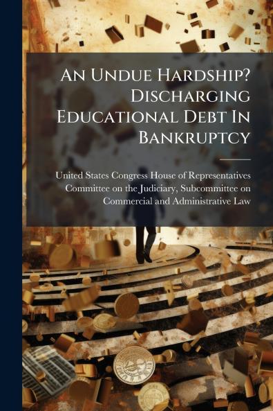 An Undue Hardship? Discharging Educational Debt In Bankruptcy