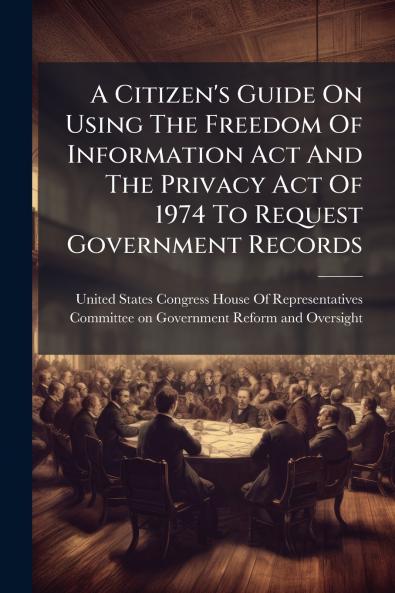 A Citizen's Guide On Using The Freedom Of Information Act And The Privacy Act Of 1974 To Request Government Records
