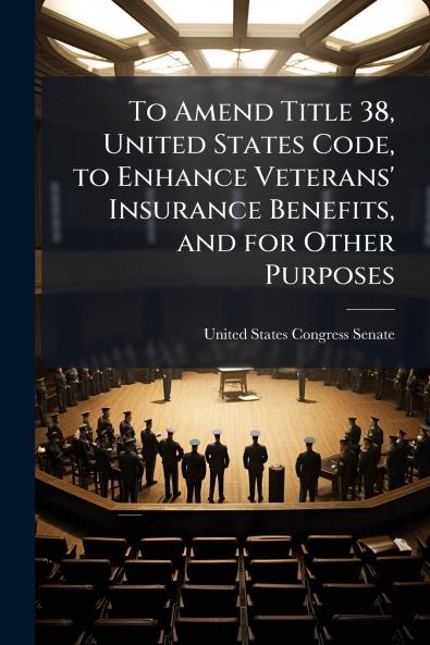 To Amend Title 38 United States Code to Enhance Veterans' Insurance Benefits and for Other Purposes